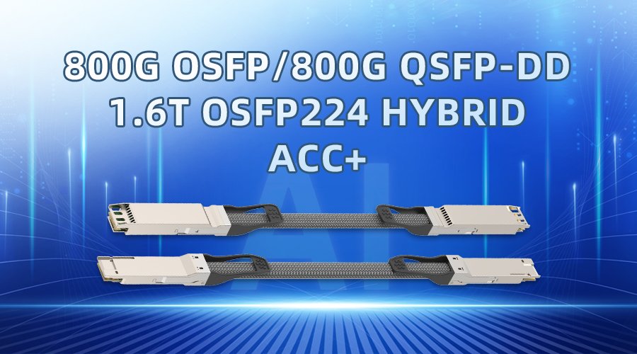 800G OSFP / 800G QSFP-DD & 1.6T OSFP224 Hybrid ACC+ Copper Cable Solutions
